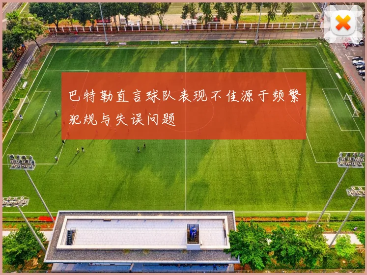 巴特勒直言球队表现不佳源于频繁犯规与失误问题
